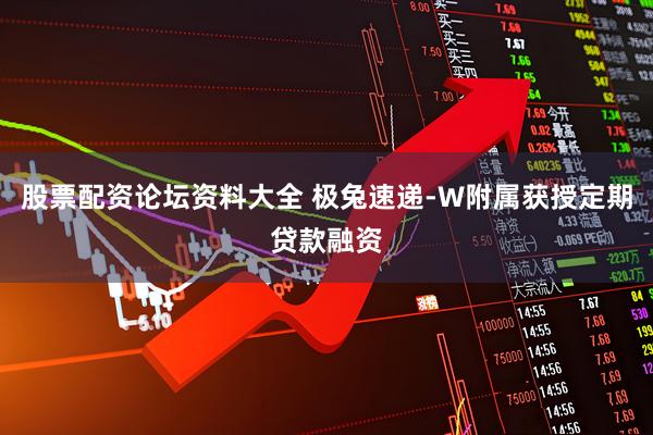 股票配资论坛资料大全 极兔速递-W附属获授定期贷款融资