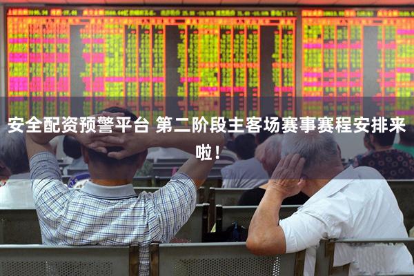 安全配资预警平台 第二阶段主客场赛事赛程安排来啦！